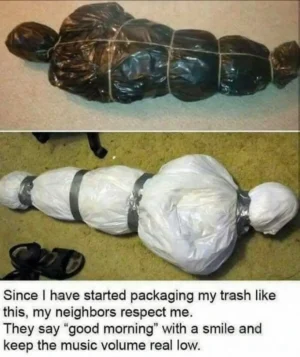 A dark humor meme showing trash bags tied to look like human bodies to get neighbors to be quiet and respectful.