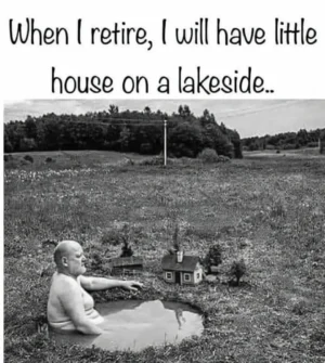 Black and white meme of a man sitting in a small puddle next to a miniature toy house representing a literal lakeside retirement