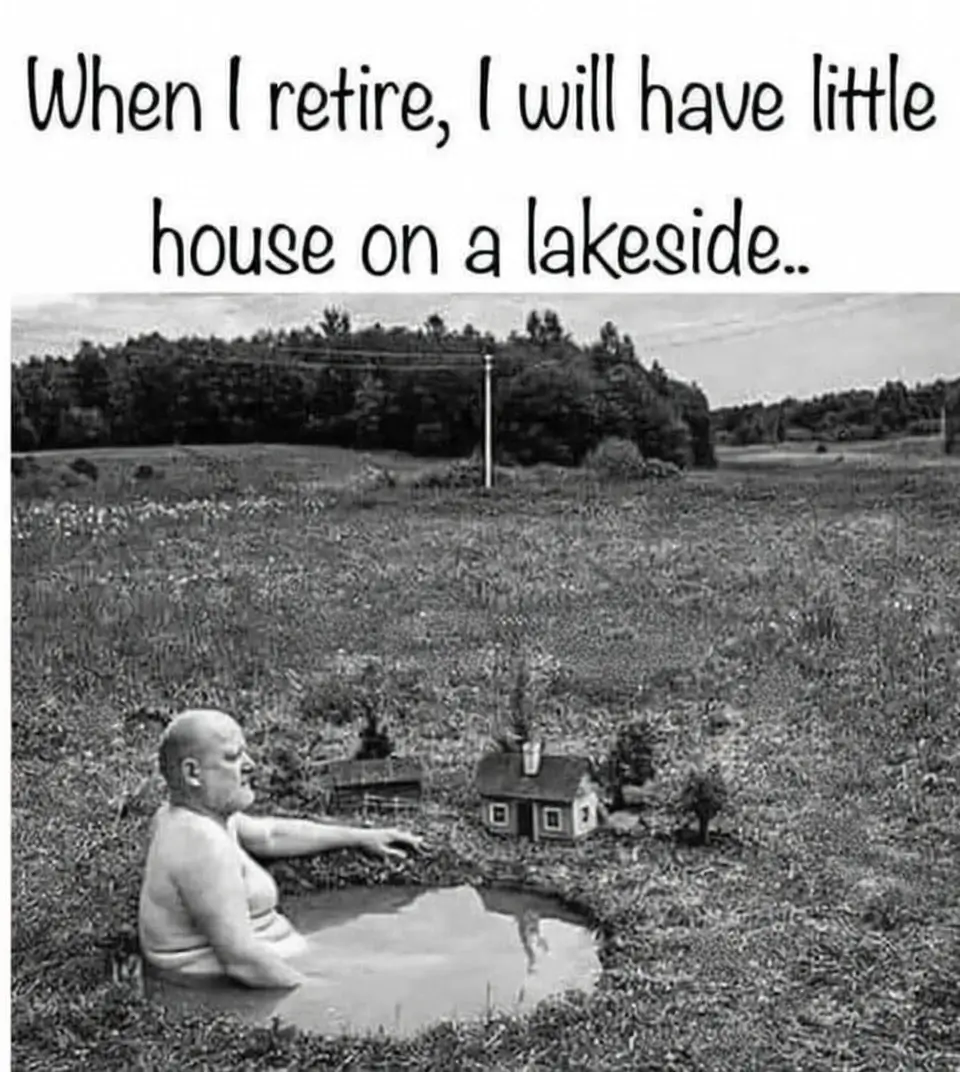 Black and white meme of a man sitting in a small puddle next to a miniature toy house representing a literal lakeside retirement