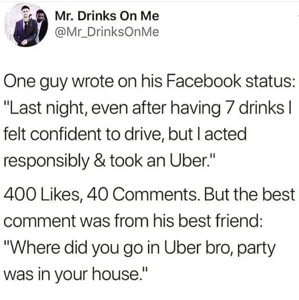 A funny text meme of a social media post where a man claims he responsibly took an Uber home after 7 drinks, only for his friend to comment that the party was at his own house.