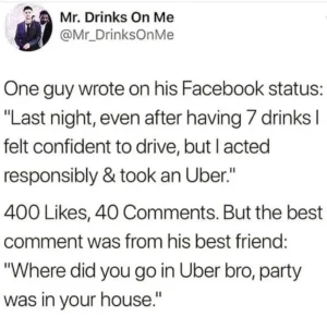 A funny text meme of a social media post where a man claims he responsibly took an Uber home after 7 drinks, only for his friend to comment that the party was at his own house.